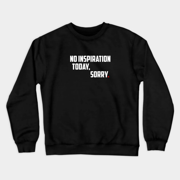 NO INSPIRATION TODAY, SORRY Crewneck Sweatshirt by bmron